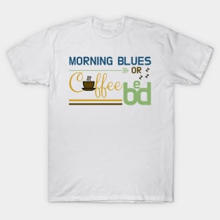 Early Morning Blues: Coffee or Bed T-Shirt